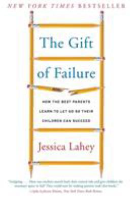 The gift of failure : how the best parents learn to let go so their children can succeed cover image