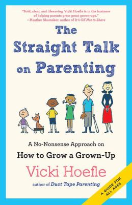 The straight talk on parenting : a no-nonsense approach on how to grow a grown-up cover image