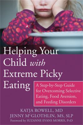 Helping your child with extreme picky eating : a step-by-step guide for overcoming selective eating, food aversion, and feeding disorders cover image