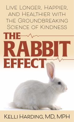 The rabbit effect live longer, happier, and healthier with the groundbreaking science of kindness cover image