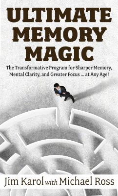 Ultimate memory magic the transformative program for sharper memory, mental clarity, and greater focus...at any age! cover image