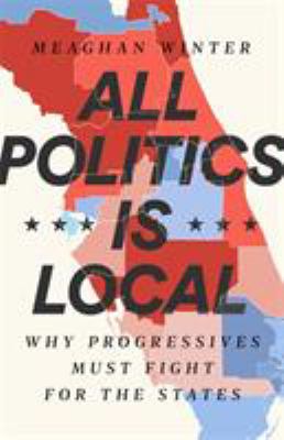All politics is local : why progressives must fight for the states cover image