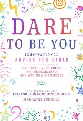 Dare to be you : inspirational advice for girls on finding your voice, leading fearlessly, and making a difference cover image