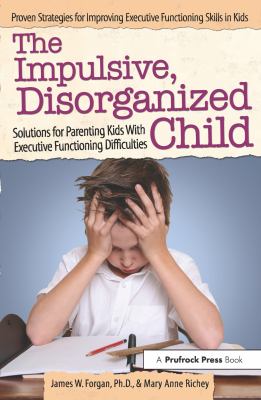 The impulsive, disorganized child : solutions for parenting kids with executive functioning difficulties cover image