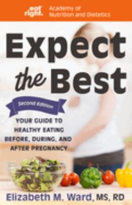 Expect the best : your guide to healthy eating before, during, and after pregnancy cover image
