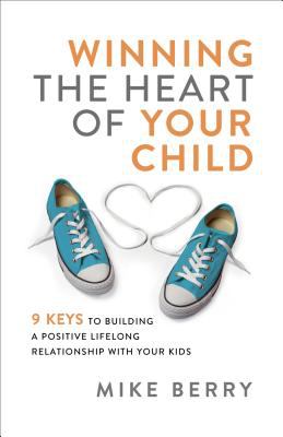 Winning the heart of your child : 9 keys to building a positive lifelong relationship with your kids  cover image cdn