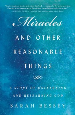 Miracles and other reasonable things : a story of unlearning and relearning God cover image