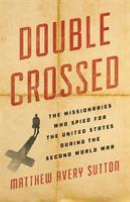 Double crossed : the missionaries who spied for the United States during the Second World War cover image
