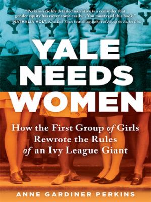 Yale needs women how the first group of girls rewrote the rules of an Ivy League giant cover image