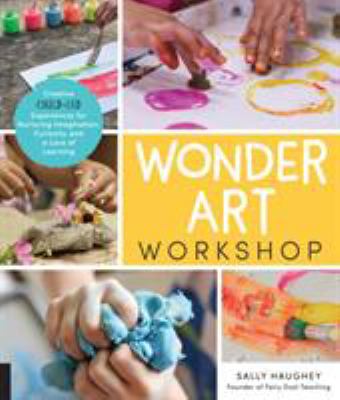 Wonder art workshop : creative child-led experiences for nurturing imagination, curiosity, and a love of learning cover image