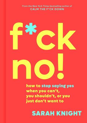F*ck no! : how to stop saying yes when you can't, you shouldn't, or you just don't want to cover image