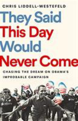 They said this day would never come : chasing the dream on Obama's improbable campaign cover image