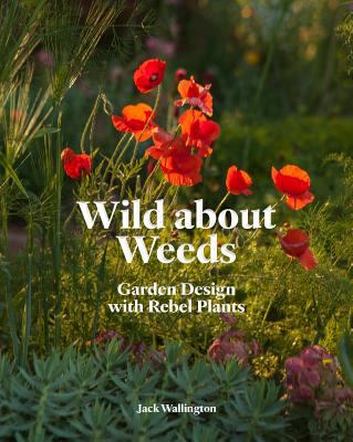 Wild about weeds : garden design with rebel plants cover image