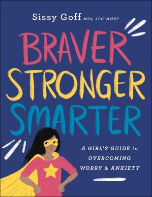 Braver, stronger, smarter : a girl's guide to overcoming worry and anxiety cover image