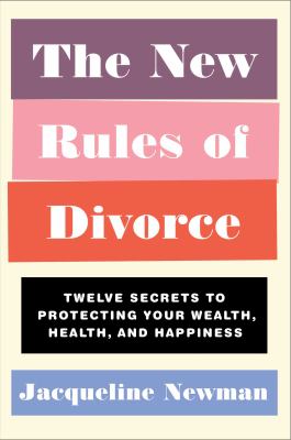 The new rules of divorce : twelve secrets to protecting your wealth, health, and happiness cover image