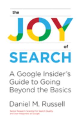 The joy of search : a Google insider's guide to going beyond the basics  cover image cdn