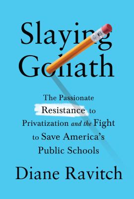 Slaying Goliath : the passionate resistance to privatization and the fight to save America's public schools cover image