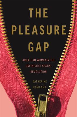 The pleasure gap : American women & the unfinished sexual revolution cover image