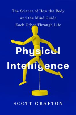 Physical intelligence : the science of how the body and the mind guide each other through life cover image