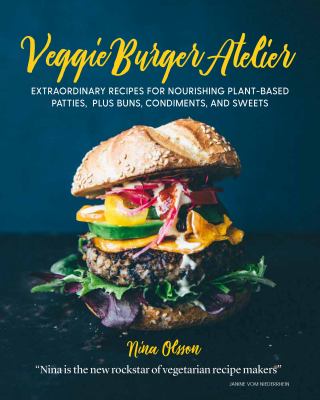 Veggie burger atelier : extraordinary recipes for nourishing plant-based patties, plus buns, condiments, and sweets  cover image cdn