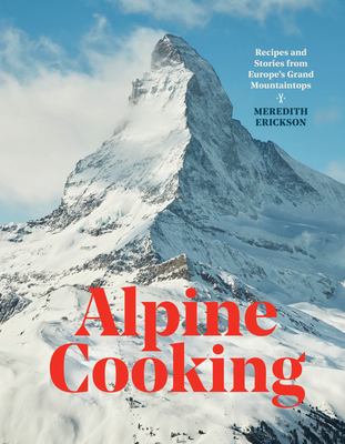 Alpine cooking : recipes and stories from Europe's grand mountaintops cover image