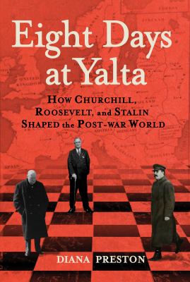 Eight days at Yalta : how Churchill, Roosevelt and Stalin shaped the post-war world cover image