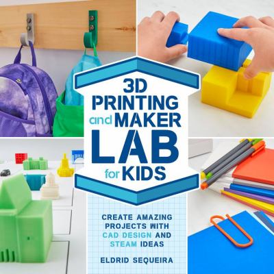 3D printing and maker lab for kids : create amazing projects with CAD design and STEAM ideas cover image