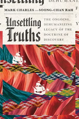 Unsettling truths : the ongoing, dehumanizing legacy of the doctrine of discovery cover image