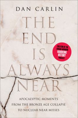 The end is always near : apocalyptic moments, from the Bronze Age collapse to nuclear near misses  cover image cdn