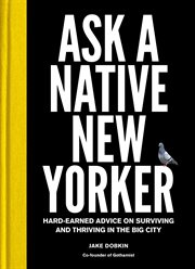 Ask a native New Yorker : hard-earned advice on surviving and thriving in the big city cover image cdn