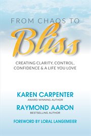 From chaos to bliss. Creating Clarity, Confidence, Control and a Life You Love cover image cdn