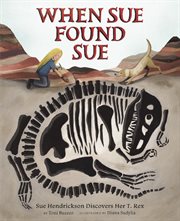 When Sue found Sue : Sue Hendrickson discovers her T. rex cover image cdn