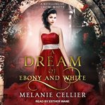 A dream of ebony and white : a retelling of Snow White cover image cdn
