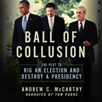 Ball of collusion : the plot to rig an election and destroy a presidency cover image cdn