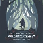 Between worlds : folktales of Britain & Ireland cover image cdn
