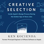 Creative selection : inside Apple's design process during the golden age of Steve Jobs cover image cdn