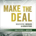 Make the deal : negotiating mergers and acquisitions cover image cdn