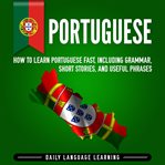 Portuguese. How to Learn Portuguese Fast, Including Grammar, Short Stories, and Useful Phrases cover image cdn