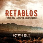 Retablos : stories from a life lived along the border cover image cdn