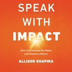 Speak with impact : how to command the room and influence others cover image cdn