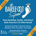 The Barefoot spirit : how hardship, hustle, and heart built America's #1 wine brand cover image cdn
