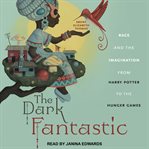 The dark fantastic : race and the imagination from Harry Potter to the Hunger Games cover image cdn