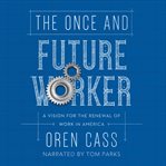 The once and future worker : a vision for the renewal of work in America cover image cdn