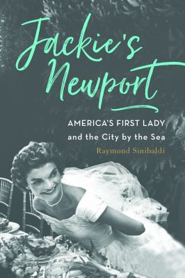 Jackie's Newport : America's first lady and the city by the sea cover image