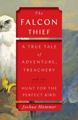 The falcon thief : a true tale of adventure, treachery, and the hunt for the perfect bird cover image