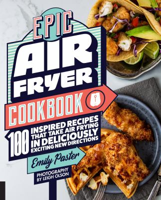 Epic air fryer : 100 inspired recipes that take air frying in deliciously exciting new directions cover image