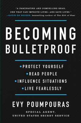 Becoming bulletproof : protect yourself, read people, influence situations, and live fearlessly cover image