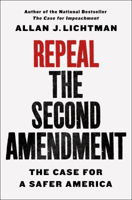 Repeal the Second Amendment : the case for a safer America cover image