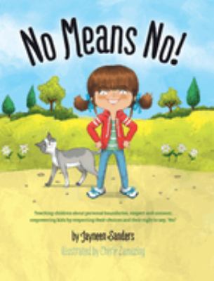 No means no! : teaching children about personal boundaries, respect and consent ; empowering kids by respecting their choices and their right to say, 'no!' cover image