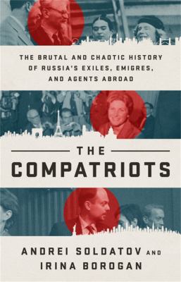 The compatriots : the brutal and chaotic history of Russia's exiles, emigrés, and agents abroad cover image